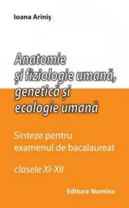 Anatomie si fiziologie umana, genetica si ecologie umana. Sinteze pentru bacalaureat, clasele XI-XII de Ioana Arinis