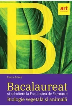 Bacalaureat si admitere la Facultatea de Farmacie. Biologie vegetala si animala. Clasele IX - X de Ioana Arinis