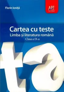 Cartea cu teste. Limba si literatura romana, clasa a IX-a de Florin Ionita