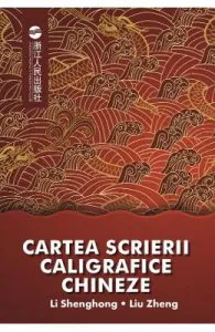 Cartea scrierii caligrafice chineze de Liu Zheng