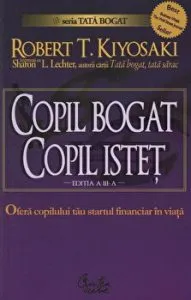 Copil bogat. Copil istet. Ofera copilului tau startul financiar in viata. Editia a III-a de Robert T. Kiyosaki