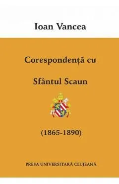 Corespondenta cu Sfantul Scaun (1865-1890) de Ioan Vancea