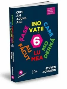 Cum am ajuns aici pentru tinerii cititori sase inovatii care au facut lumea moderna. Sase inovatii care au facut lumea moderna de Steven Johnson