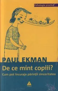 De ce mint copiii? Cum pot incuraja parintii sinceritatea de Paul Ekman
