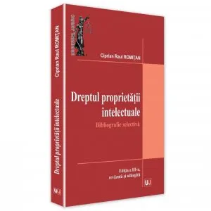 Dreptul proprietatii intelectuale. Bibliografie selectiva de Ciprian Raul Romitan