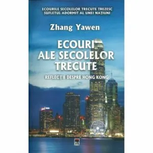 ECOURI ALE SECOLELOR TRECUTE. Reflectii despre Hong Kong de Zhang Yawen