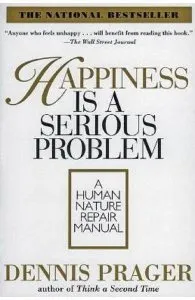 Happiness Is A Serious Problem de Dennis Prager