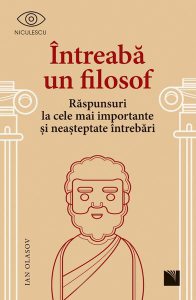 Întreabă un filosof. Răspunsuri la cele mai importante și neașteptate întrebări