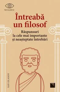 Întreabă un filosof. Răspunsuri la cele mai importante și neașteptate întrebări de Ian Olasov