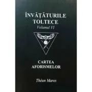 Invataturile toltece, volumul 6. Cartea aforismelor de Theun Mares
