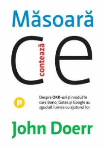 Masoara ce conteaza. Despre OKR-uri si modul in care Bono, Gates si Google au zguduit lumea cu ajutorul lor de John Doerr