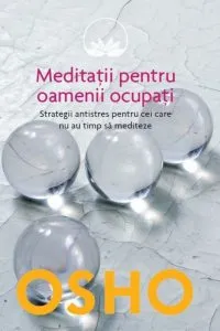 Meditatii pentru oamenii ocupati de Osho