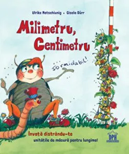 Milimetru, centimetru. Formidabil! Invata distrandu-te unitatile de masura pentru lungime! de Ulrike Motschiunig