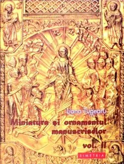 Miniatura si ornamentul manuscriselor.Volumul II de Liana Tugearu