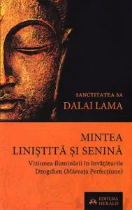 Mintea linistita si senina. Viziunea iluminarii in invataturile Dzogchen (Mareata Perfectiune) de Dalai Lama