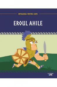 Mitologia pentru copii. Eroul Ahile