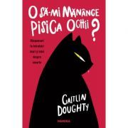 O sa-mi manance pisica ochii? Raspunsuri la intrebari mari si mici despre moarte