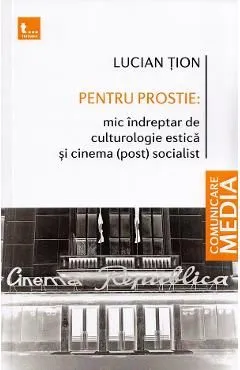 Pentru prostie: Mic indreptar de culturologie estica si cinema (post) socialist de Lucian Tion