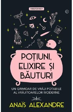 Potiuni, elixire si bauturi. Un grimoar de vraji potabile al vrajitoarelor moderne