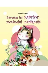 Povestea lui Papitou, motanelul indragostit de Roxana Stoica