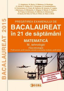 Pregatirea examenului de BACALAUREAT 2015 in 21 de saptamani. Matematica (M_tehnologic)