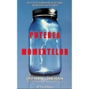 Puterea momentelor. De ce anumite experiente au un impact extraordinar asupra noastra de Chip Heath