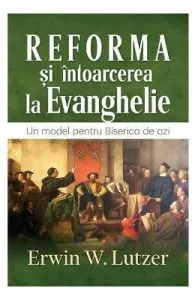 Reforma si intoarcerea la Evanghelie de Erwin W. Lutzer
