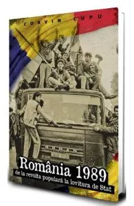 Romania 1989. De la revolta populara la lovitura de stat de Corvin Lupu