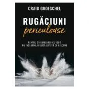 Rugaciuni periculoase de Craig Groeschel