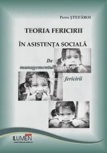 Teoria fericirii in asistenta sociala. De la managementul ingrijirii la managementul fericirii de Petru Stefaroi