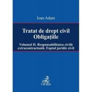 Tratat de drept civil. Obligatiile. Volumul 2. Responsabilitatea civila extracontractuala. Faptul juridic
