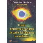 Urmele misterioase si fascinante ale pasilor lui Dumnezeu in manifestare de Gregorian Bivolaru