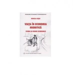Viata in economia mioritica. Studii si eseuri economice de Mircea Cosea