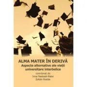 Alma mater in deriva. Aspecte alternative ale vietii universitare interbelice de Zoltan Rostas
