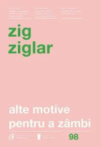 Alte motive pentru a zambi. Editia a IV-a revizuita de Zig Ziglar