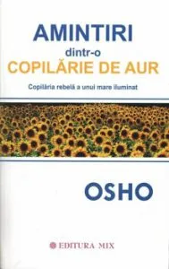 Amintiri dintr-o copilarie de aur. Copilaria rebela a unui mare iluminat de Osho