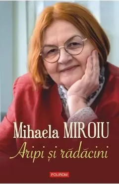 Aripi si radacini de Mihaela Miroiu