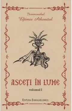 Asceti in lume Vol.1 de Eftimie Athonitul