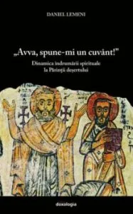 'Avva, spune-mi un cuvant!' Dinamica indrumarii spirituale la Parintii desertului de Daniel Lemeni