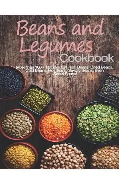 Beans and Legumes Cookbook: More than 160 Recipes for Fresh Beans, Dried Beans, Cool Beans, Hot Beans, Savory Beans, Even Sweet Beans!