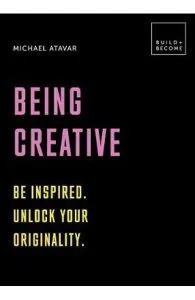 Being Creative: Be inspired. Unlock your originality: 20 thought-provoking lessons de Michael Atavar