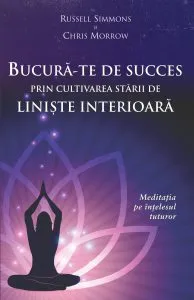Bucura-te de succes prin cultivarea starii de liniste interioara. Meditatia pe intelesul tuturor de Russell Simmons
