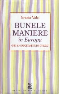 Bunele maniere in Europa. Ghid al comportamentului civilizat de Grazia Valci