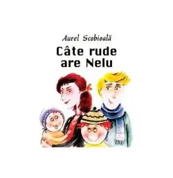 Câte rude are Nelu. Să creşti mare! de Aurel Scobioala