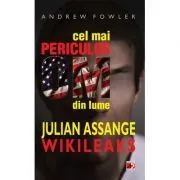 Cel mai periculos om din lume: Julian Assange de Andrew Fowler