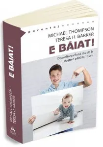 E baiat ! - Dezvoltarea fiului tau de la nastere pana la optsprezece ani de Michael Thompson