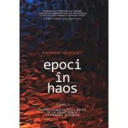 Epoci in Haos. volumul 1. Reconstituirea istoriei antice de la Exodul biblic la faraonul Akhenaton de Immanuel Velikovsky