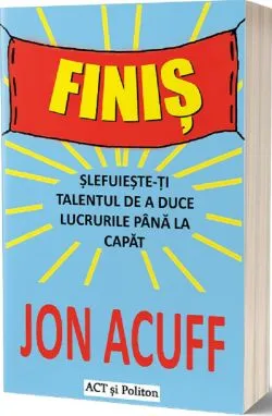 Finis. Slefuieste-ti talentul de a duce lucrurile pana la capat de Jon Acuff