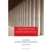 Fragmentele stoicilor vechi. Volumul I. Zenon si discipolii lui Zenon de Hans von Arnim