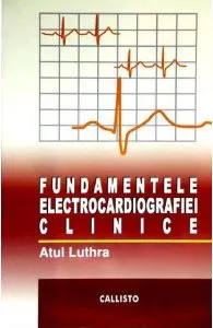 Fundamentele electrocardiografiei clinice de Atul Luthra